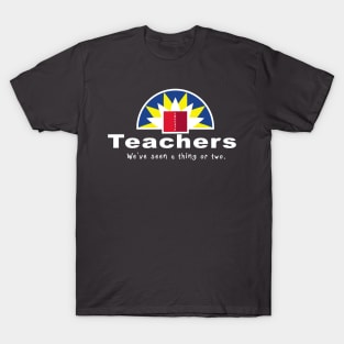 Teachers, We've seen a thing or two. T-Shirt